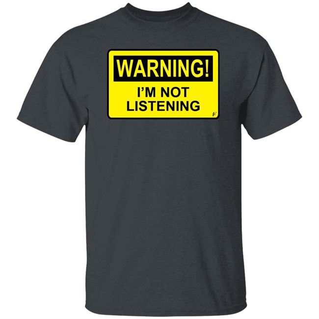 Warning I'm Not Listening T Shirt Fashion Warning I'm Not Listening Danger Fun Humour Construction Sign Warning I'm Not Listening T Shirt Fashion Warning I'm Not Listening Danger Fun Humour Construction Sign