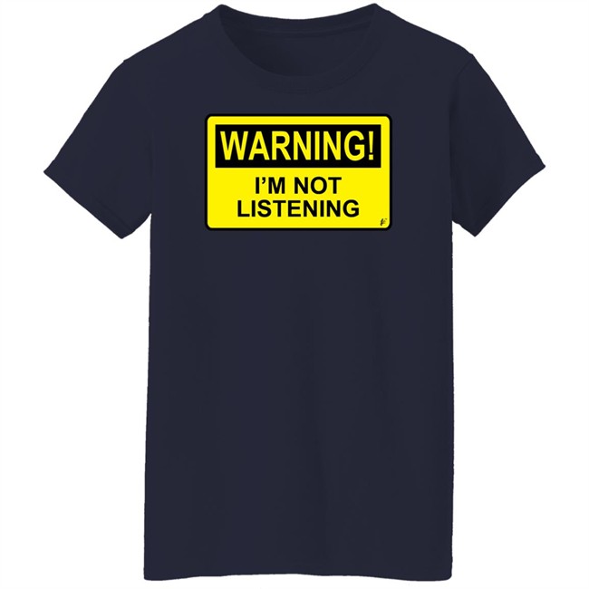 Warning I'm Not Listening T Shirt Fashion Warning I'm Not Listening Danger Fun Humour Construction Sign Warning I'm Not Listening T Shirt Fashion Warning I'm Not Listening Danger Fun Humour Construction Sign