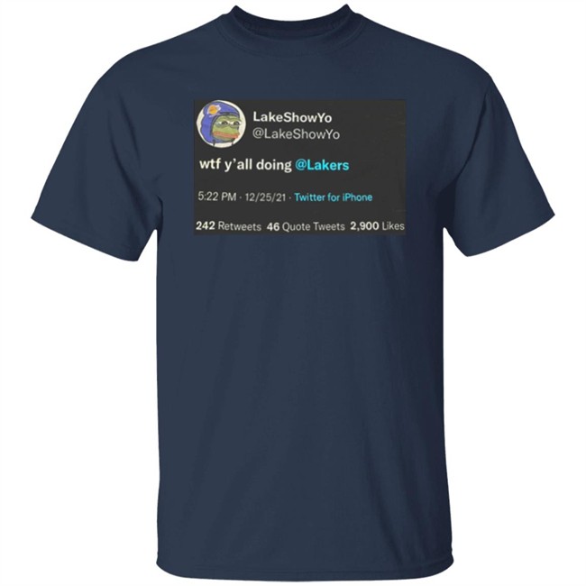Lakeshow Yo Lakeshowyo Wtf Y'all Doing Lakers Shirt Lakeshow Yo Lakeshowyo Wtf Y'all Doing Lakers Shirt
