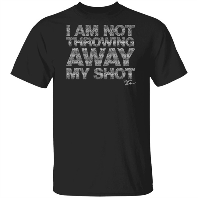 I Am Not Throwing Away My Shot T Shirt