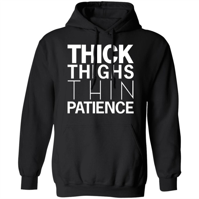 You're Great Thick Thighs Thin Patience Hoodie You're Great Thick Thighs Thin Patience Hoodie