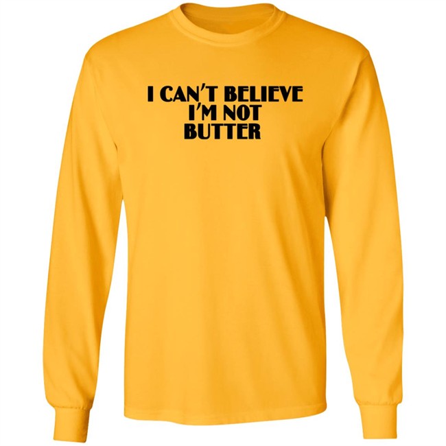I Can’t Believe I’m Not Butter T Shirt I Can’t Believe I’m Not Butter T Shirt