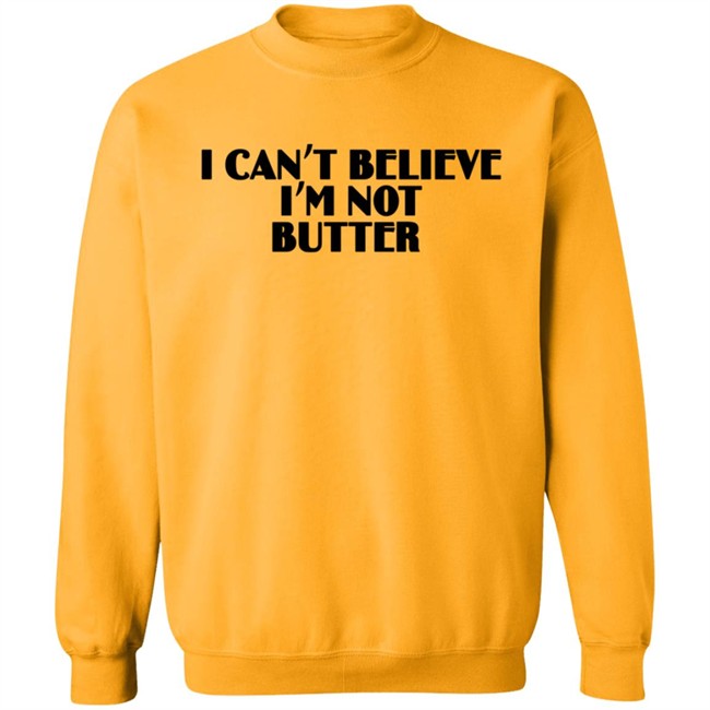 I Can’t Believe I’m Not Butter T Shirt I Can’t Believe I’m Not Butter T Shirt