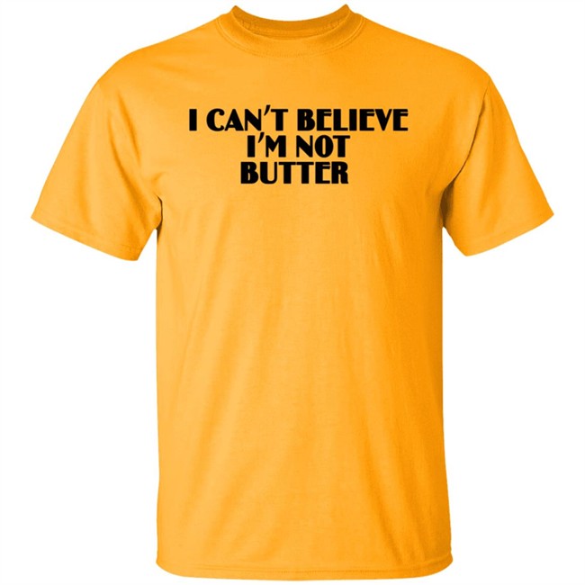 I Can’t Believe I’m Not Butter T Shirt
