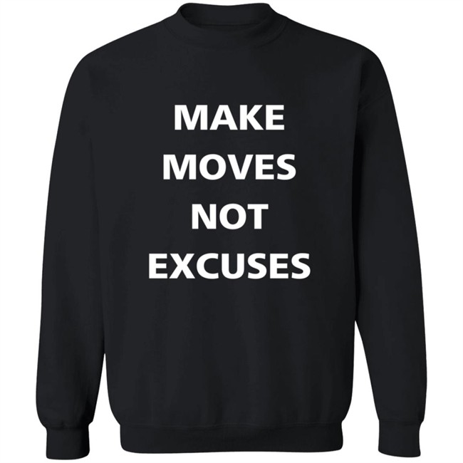 Make Moves Not Excuses T Shirt Make Moves Not Excuses T Shirt