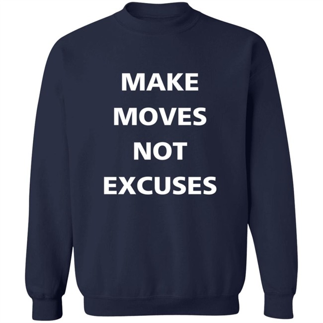 Make Moves Not Excuses T Shirt Make Moves Not Excuses T Shirt