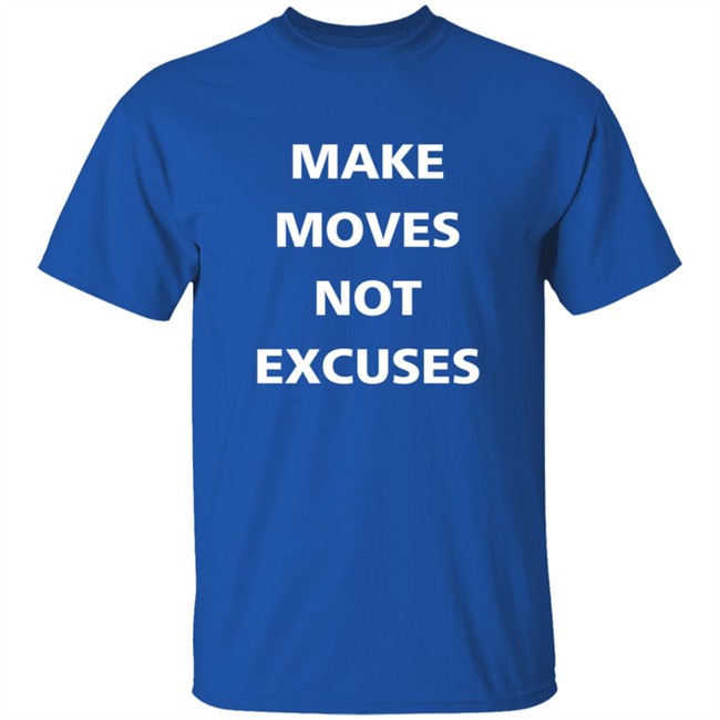 Make Moves Not Excuses T Shirt Make Moves Not Excuses T Shirt