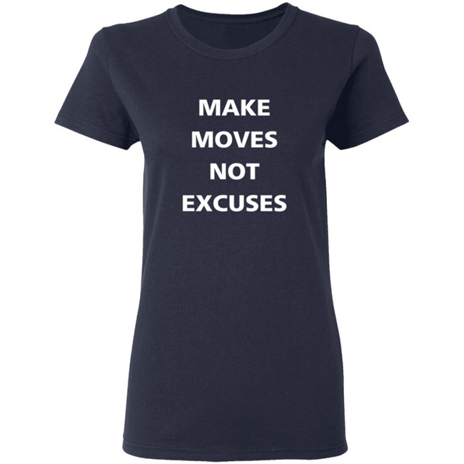 Make Moves Not Excuses T Shirt Make Moves Not Excuses T Shirt