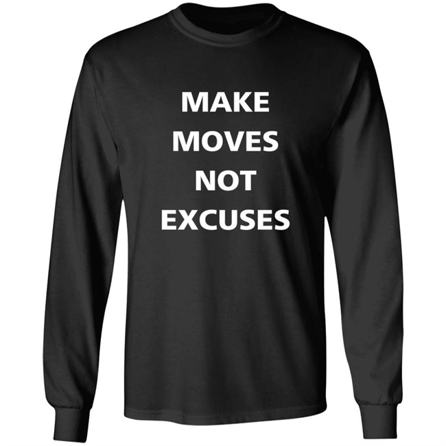 Make Moves Not Excuses T Shirt Make Moves Not Excuses T Shirt