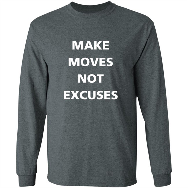 Make Moves Not Excuses T Shirt Make Moves Not Excuses T Shirt