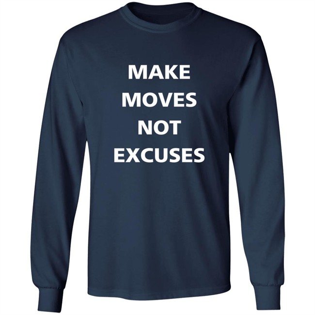 Make Moves Not Excuses T Shirt Make Moves Not Excuses T Shirt