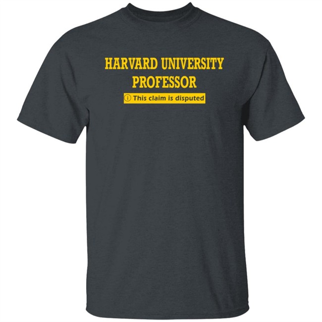 Bhaiya Harvard University Professor This Claim Is Disputed T Shirt Bhaiya Harvard University Professor This Claim Is Disputed T Shirt