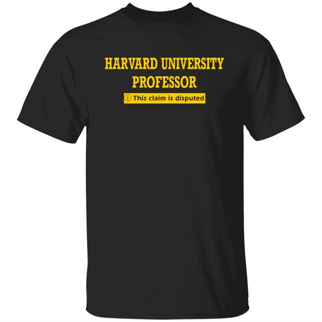 Bhaiya Harvard University Professor This Claim Is Disputed T Shirt