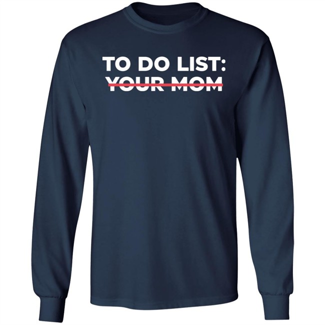 To Do List Your Mom T Shirt To Do List Your Mom T Shirt