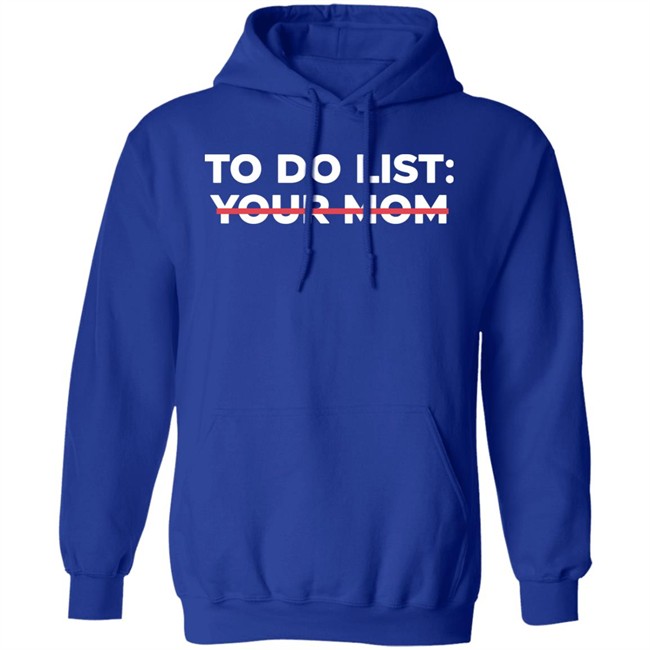 To Do List Your Mom T Shirt To Do List Your Mom T Shirt