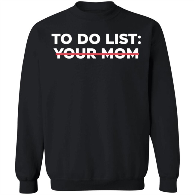 To Do List Your Mom T Shirt To Do List Your Mom T Shirt