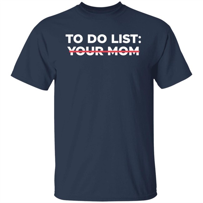 To Do List Your Mom T Shirt To Do List Your Mom T Shirt