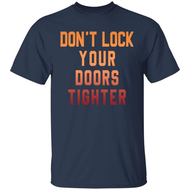 Dont Lock Your Doors Tighter T Shirt Dont Lock Your Doors Tighter T Shirt