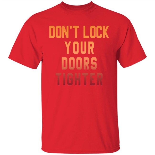Dont Lock Your Doors Tighter T Shirt Dont Lock Your Doors Tighter T Shirt