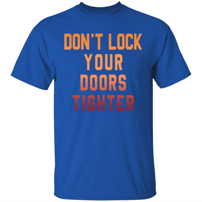Dont Lock Your Doors Tighter T Shirt Dont Lock Your Doors Tighter T Shirt