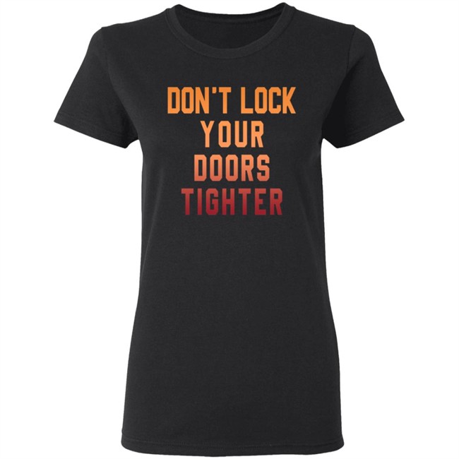 Dont Lock Your Doors Tighter T Shirt Dont Lock Your Doors Tighter T Shirt