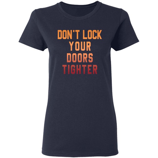 Dont Lock Your Doors Tighter T Shirt Dont Lock Your Doors Tighter T Shirt