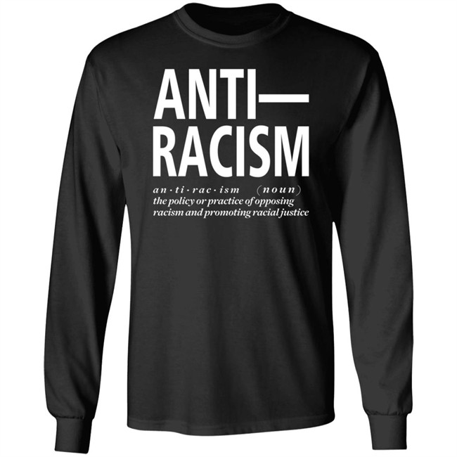 Anti Racism The Policy Or Practice Of Opposing Racism And Promoting Racial Long Sleeve