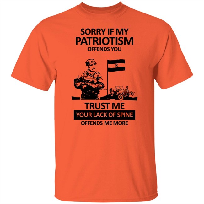 Sorry If My Patriotism Offends You Trust Me Your Lack Of Spine Offends Me More T Shirt