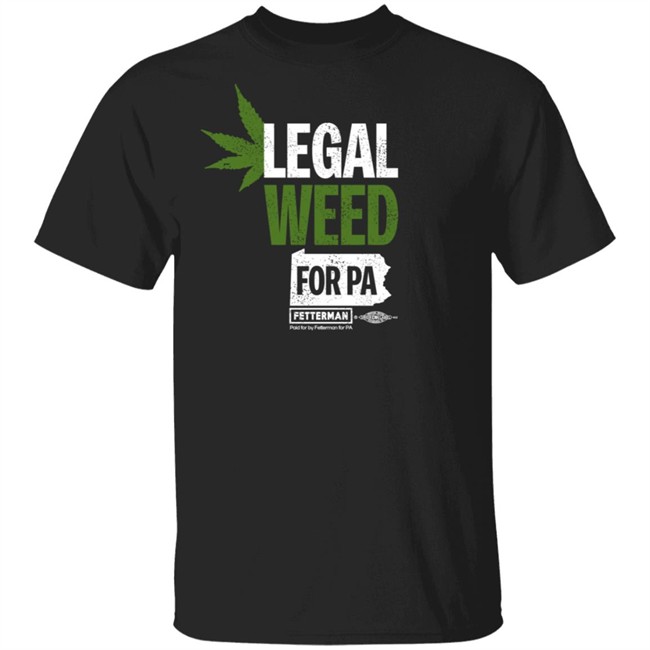Fetterman Legal Weed for PA T Shirt