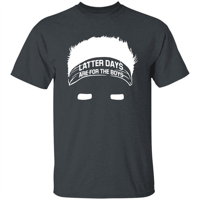 Barstool Sports Store Merch Latter Days Are For The Boys Tee Shirt Barstool Sports Store Merch Latter Days Are For The Boys Tee Shirt
