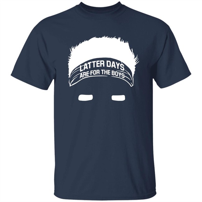 Barstool Sports Store Merch Latter Days Are For The Boys Tee Shirt Barstool Sports Store Merch Latter Days Are For The Boys Tee Shirt