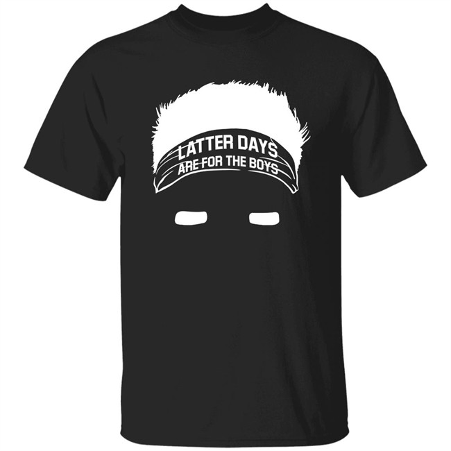 Barstool Sports Store Merch Latter Days Are For The Boys Tee Shirt Barstool Sports Store Merch Latter Days Are For The Boys Tee Shirt