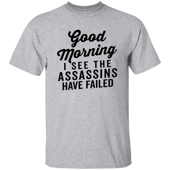 Good Morning I See The Assassins Have Failed Shirt Just Mike Mshaf2