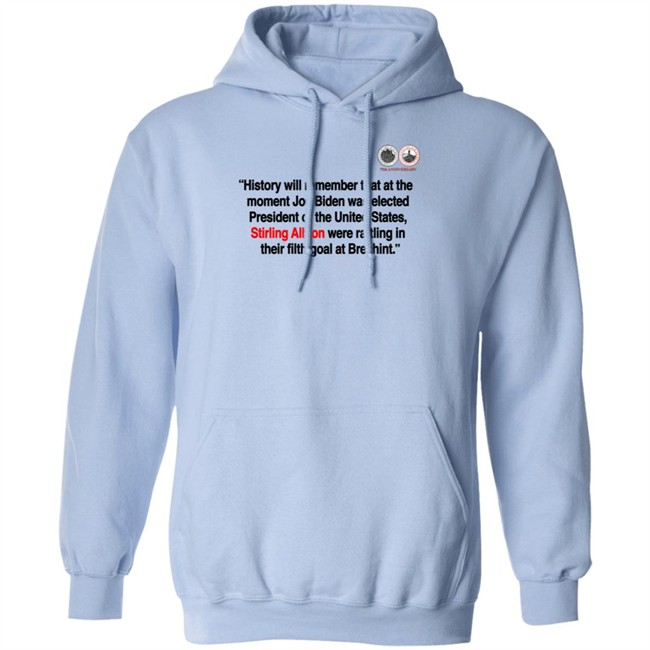History will remember that at the moment Joe Biden was elected President of the United States, Stirling Albion were rattling in their filth goal at Brechint T Shirt History will remember that at the moment Joe Biden was elected President of the United States, Stirling Albion were rattling in their filth goal at Brechint T Shirt