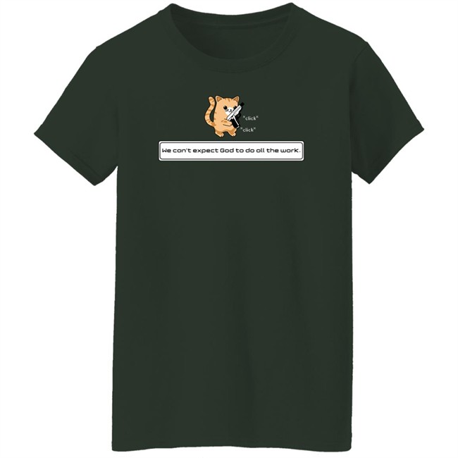 Bunker Branding Co Merch Donut Operator Squirt Click Click We Can't Expect God To Do All The Work T Shirt Bunker Branding Co Merch Donut Operator Squirt Click Click We Can't Expect God To Do All The Work T Shirt