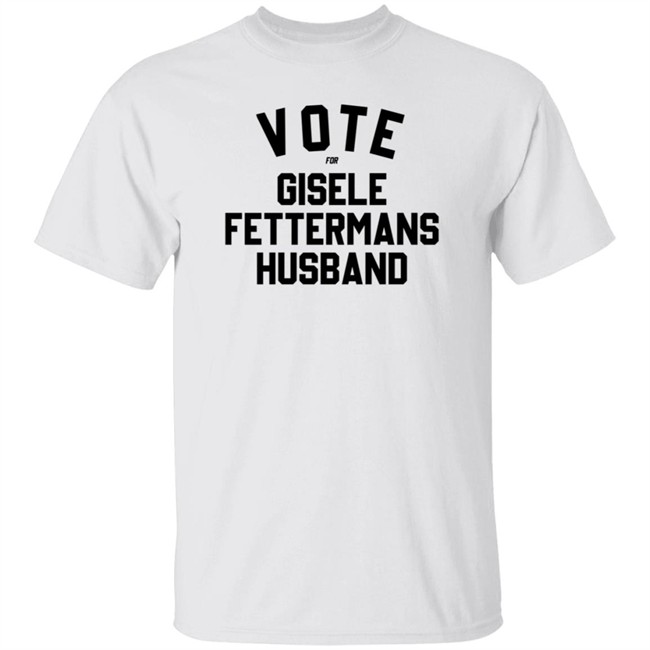 Vote For Gisele Fettermans Husband T Shirt