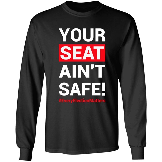 Your Seat Ain't Safe Everyelectionmatters Shirt Latosha Latosha1996 Your Seat Ain't Safe Everyelectionmatters Shirt Latosha Latosha1996