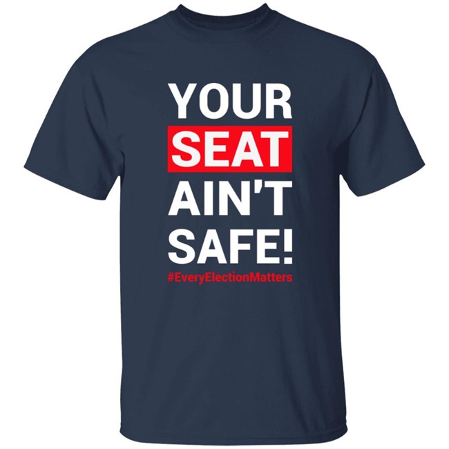 Your Seat Ain't Safe Everyelectionmatters Shirt Latosha Latosha1996 Your Seat Ain't Safe Everyelectionmatters Shirt Latosha Latosha1996