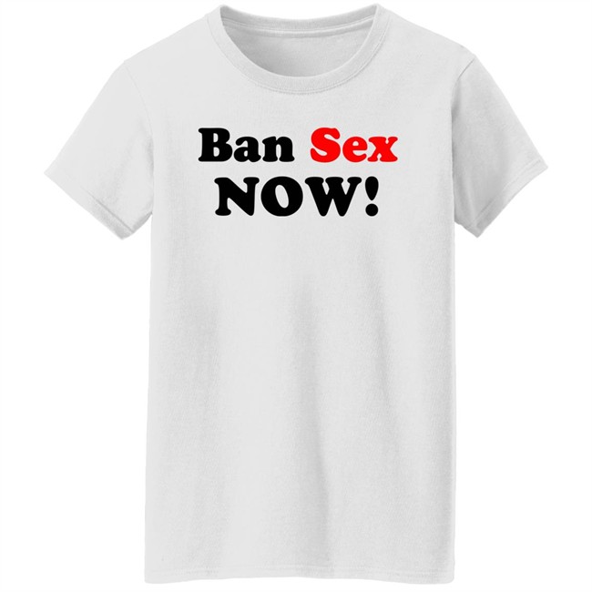 Ban Sex Now Shirt Isabel Millar Ban Sex Now Shirt Isabel Millar