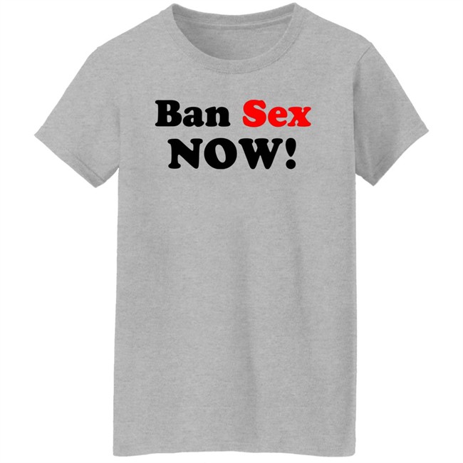 Ban Sex Now Shirt Isabel Millar Ban Sex Now Shirt Isabel Millar