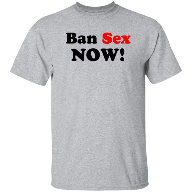 Ban Sex Now Shirt Isabel Millar Ban Sex Now Shirt Isabel Millar