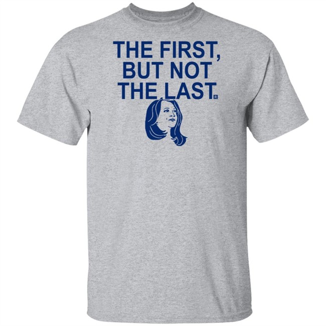 The First But Not The Last T Shirt The First But Not The Last T Shirt