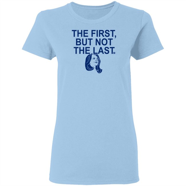 The First But Not The Last T Shirt The First But Not The Last T Shirt