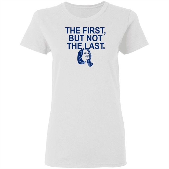 The First But Not The Last T Shirt The First But Not The Last T Shirt