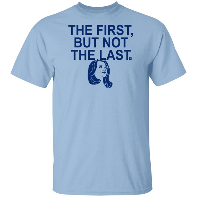 The First But Not The Last T Shirt