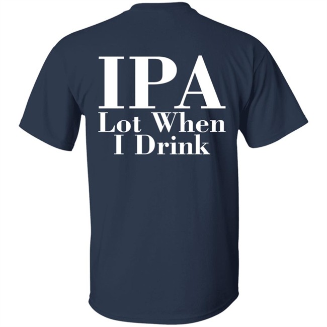 Ely IPA Lot When I Drink Shirt