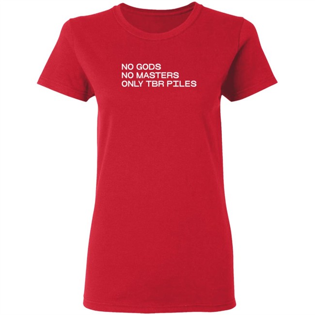 No Gods No Masters Only TBR Piles T Shirt No Gods No Masters Only TBR Piles T Shirt