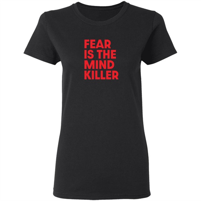 Fear Is The Mind Killer T Shirt Fear Is The Mind Killer T Shirt