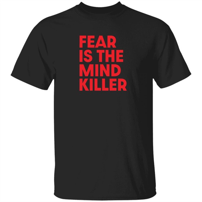 Fear Is The Mind Killer T Shirt Fear Is The Mind Killer T Shirt