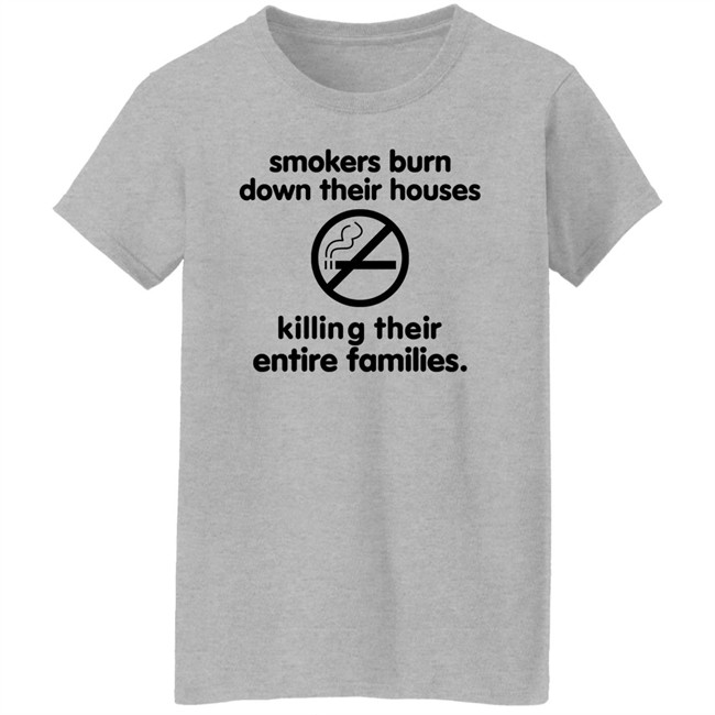 Smokers Burn Down Their Houses Killing Their Entire Families Shirt Tokyodilf Smokers Burn Down Their Houses Killing Their Entire Families Shirt Tokyodilf